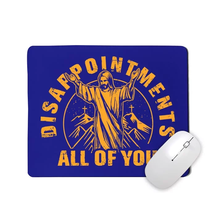 Disappointments All Of You Jesus Christ Mousepad