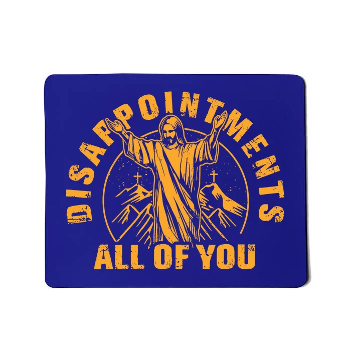 Disappointments All Of You Jesus Christ Mousepad