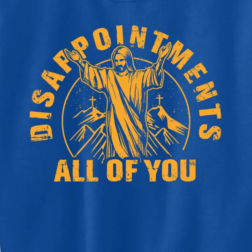 Disappointments All Of You Jesus Christ Kids Sweatshirt