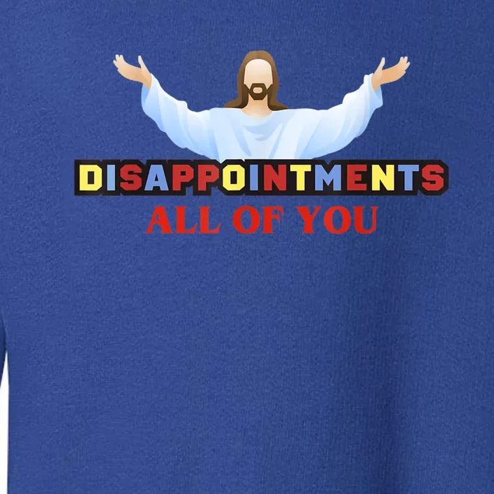 Disappointments All Of You Jesus Sarcastic Humor Toddler Sweatshirt