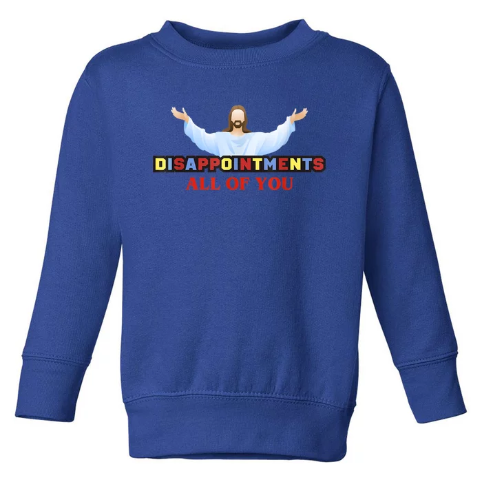 Disappointments All Of You Jesus Sarcastic Humor Toddler Sweatshirt