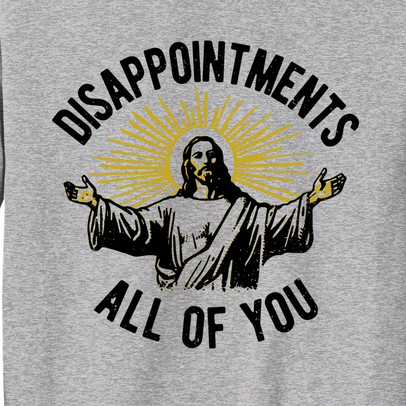 Disappointments All Of You Funny Jesus Meme Tall Sweatshirt