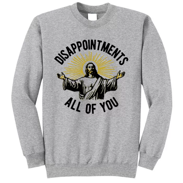 Disappointments All Of You Funny Jesus Meme Tall Sweatshirt