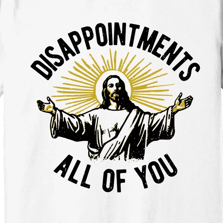 Disappointments All Of You Funny Jesus Meme Premium T-Shirt