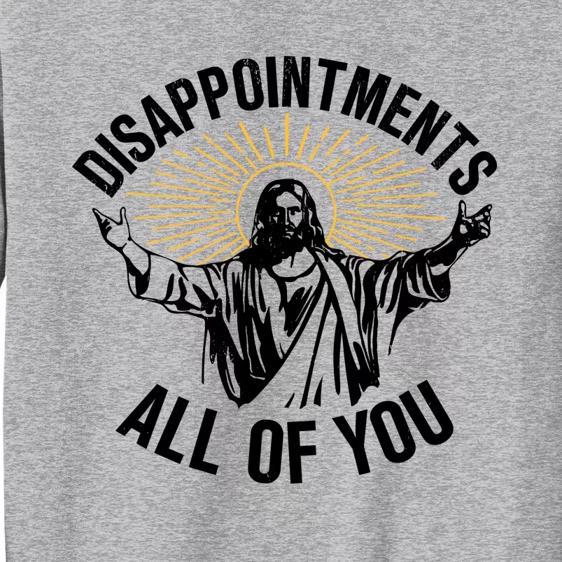 Disappointments All Of You Funny Jesus Meme Tall Sweatshirt