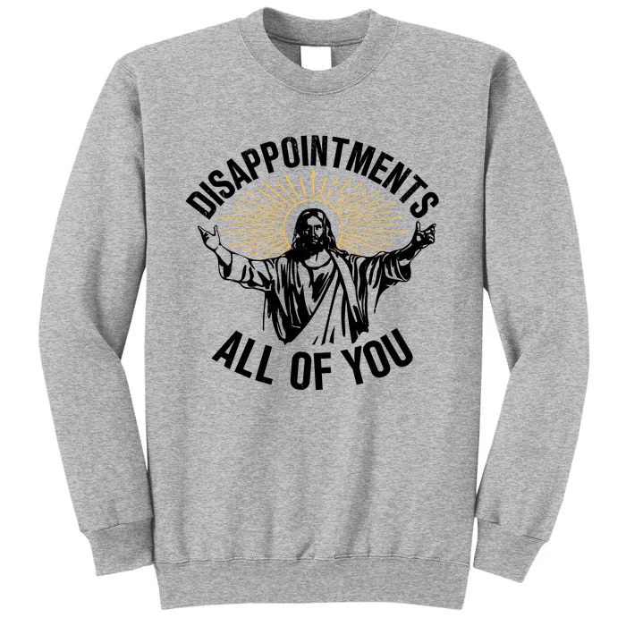 Disappointments All Of You Funny Jesus Meme Tall Sweatshirt