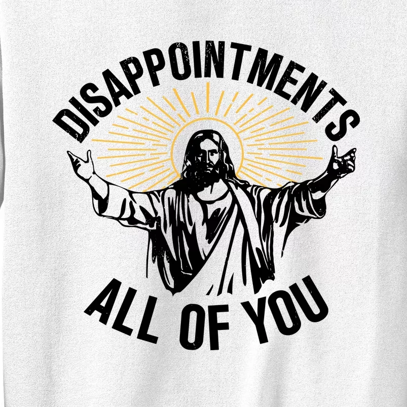 Disappointments All Of You Funny Jesus Meme Sweatshirt