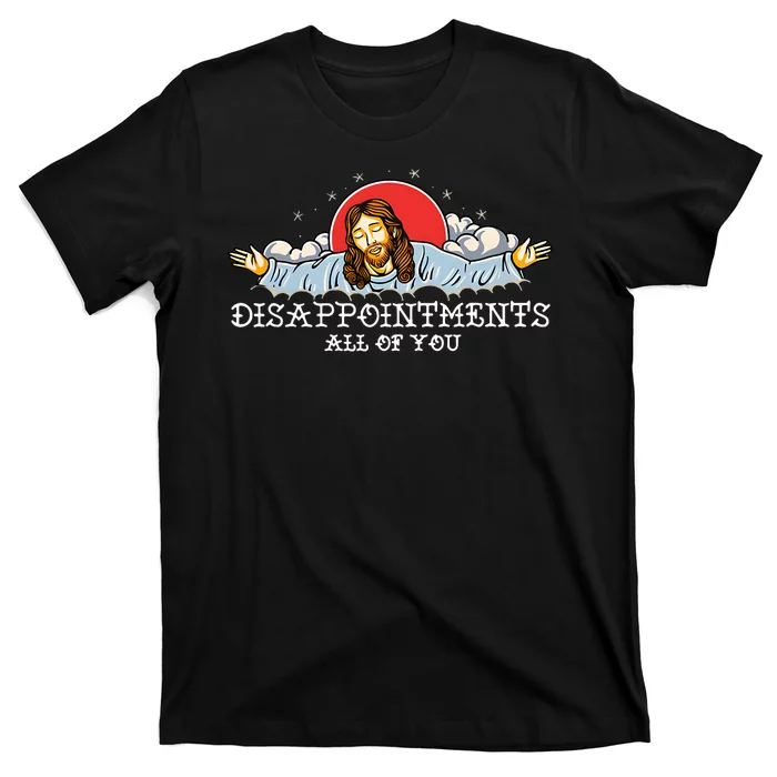 Disappointments All Of You T-Shirt