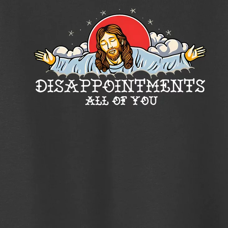 Disappointments All Of You Toddler T-Shirt