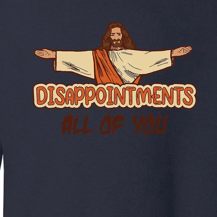 Disappointments All Of You Jesus Sarcastic Humor Toddler Sweatshirt