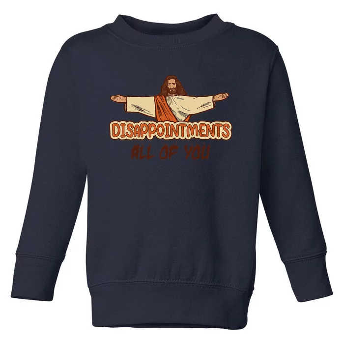 Disappointments All Of You Jesus Sarcastic Humor Toddler Sweatshirt