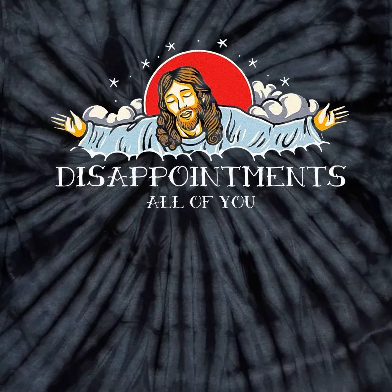 Disappointments All Of You Jesus Sarcastic Humor Tie-Dye T-Shirt