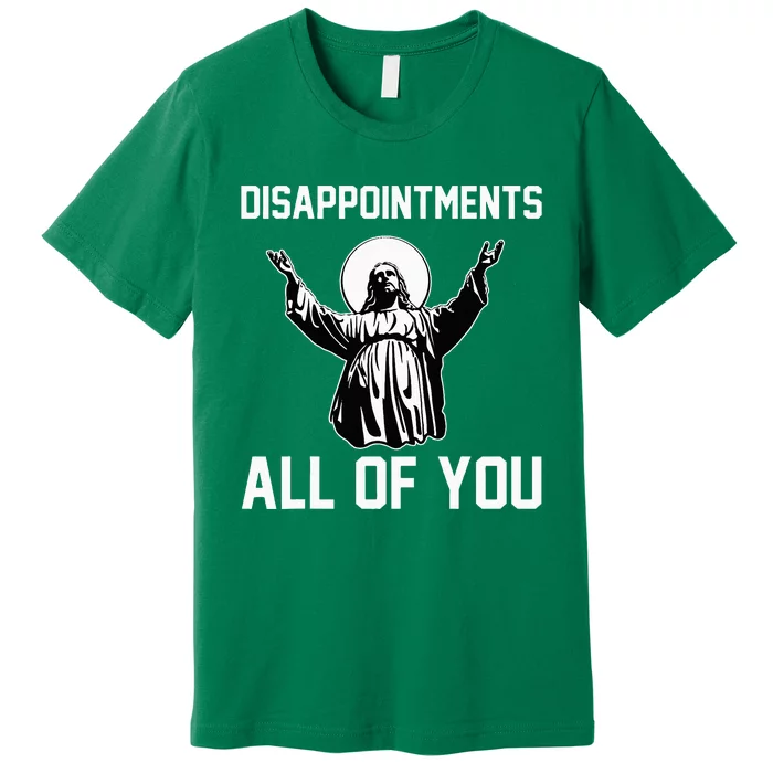 Disappointments All Of You Jesus Sarcastic Humor Christian Premium T-Shirt