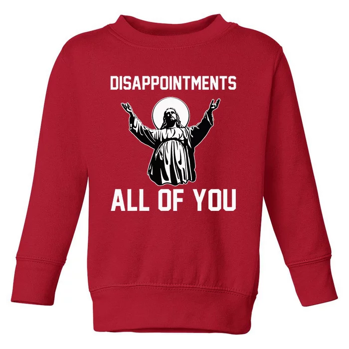 Disappointments All Of You Jesus Sarcastic Humor Christian Toddler Sweatshirt