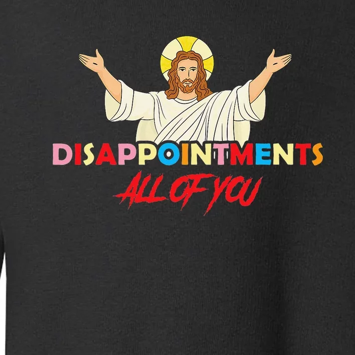 Disappointments All of You Jesus Sarcastic Humor Saying Toddler Sweatshirt