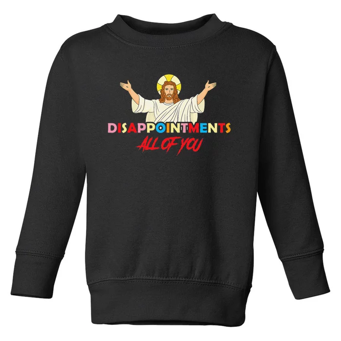 Disappointments All of You Jesus Sarcastic Humor Saying Toddler Sweatshirt