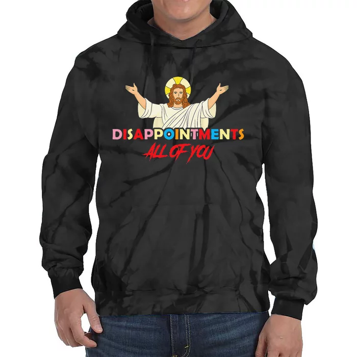 Disappointments All of You Jesus Sarcastic Humor Saying Tie Dye Hoodie