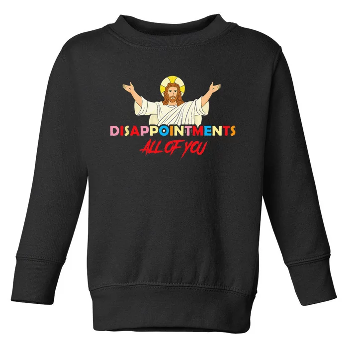 Disappointments All Of You Jesus Sarcastic Humor Saying Toddler Sweatshirt