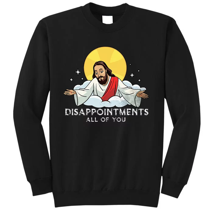 Disappointments All Of You Jesus God Sarcastic Humor Sweatshirt