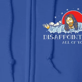 Disappointments All Of You Jesus Sarcastic Humor Gift Full Zip Hoodie