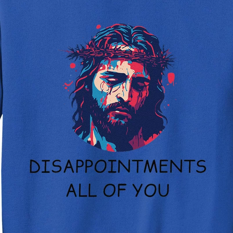 Disappointments All Of You Jesus Funny Sarcastic Christian Tall Sweatshirt