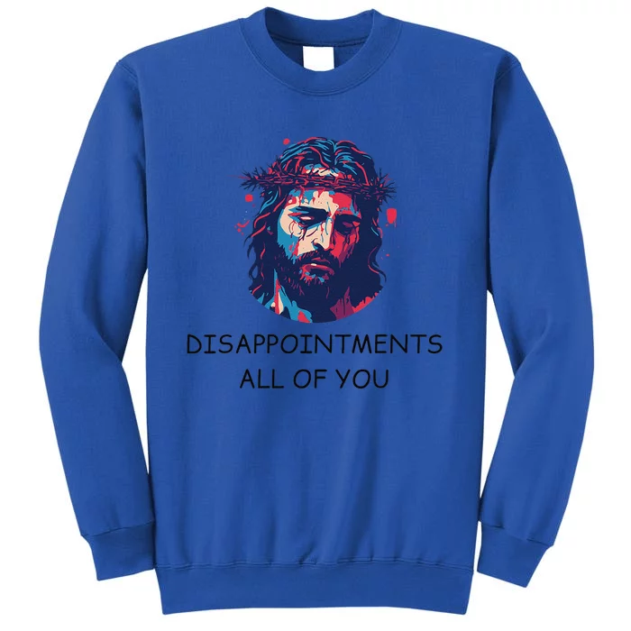 Disappointments All Of You Jesus Funny Sarcastic Christian Tall Sweatshirt