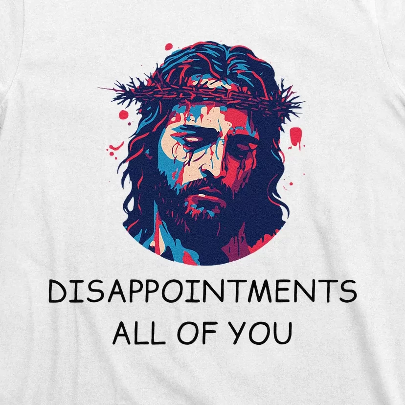 Disappointments All Of You Jesus Funny Sarcastic Christian T-Shirt