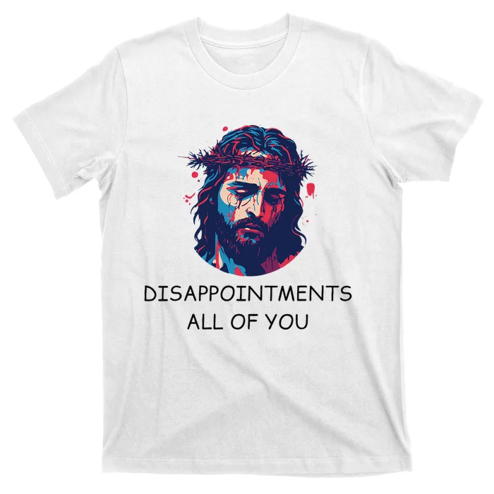 Disappointments All Of You Jesus Funny Sarcastic Christian T-Shirt