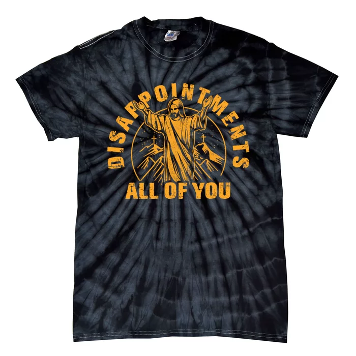 Disappointments All Of You Jesus Christ Tie-Dye T-Shirt