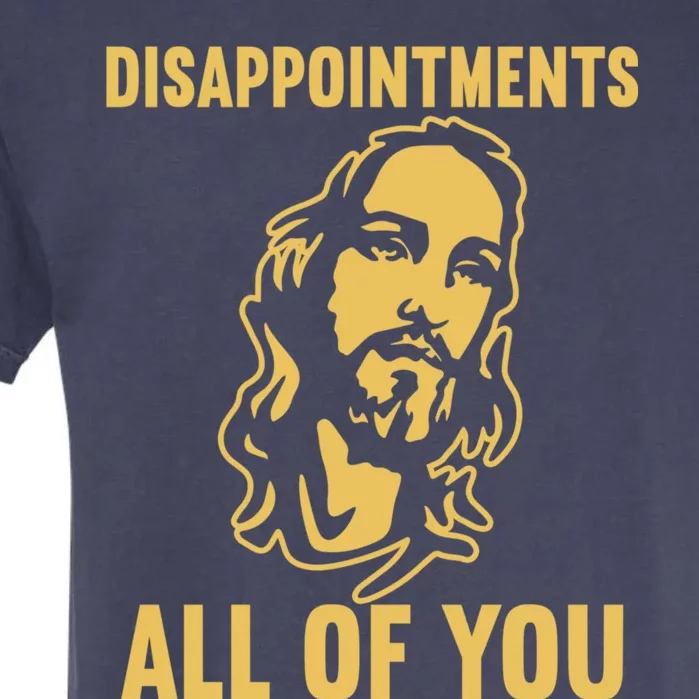 Disappointments All Of You Jesus Christ Garment-Dyed Heavyweight T-Shirt