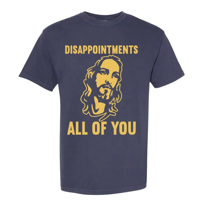 Disappointments All Of You Jesus Christ Garment-Dyed Heavyweight T-Shirt