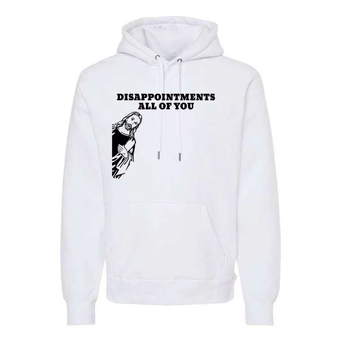 Disappointments All Of You Jesus Christ Premium Hoodie