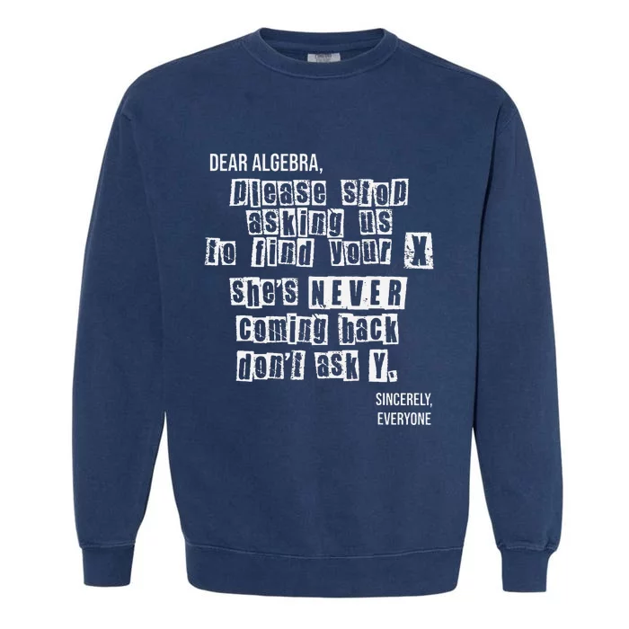 Dear Algebra Please Stop Asking To Find Your X DonT Ask Y Garment-Dyed Sweatshirt