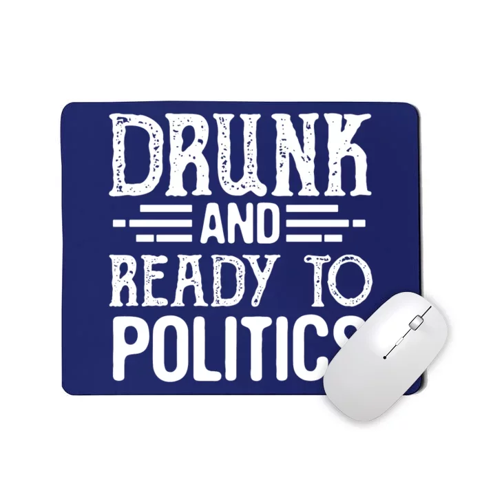 Drunk And Ready To Talk Politics Funny Politics Saying Mousepad