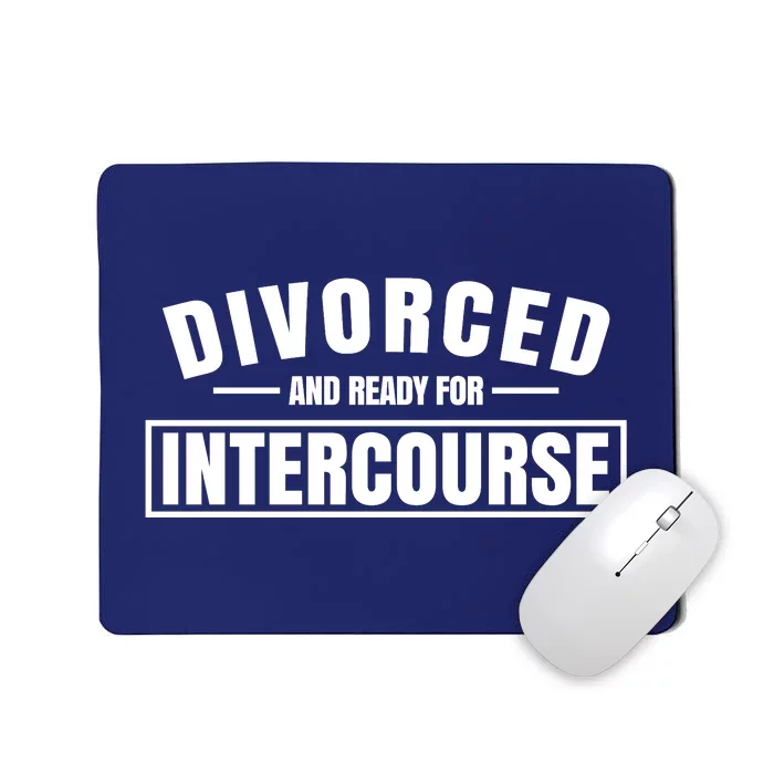 Divorced And Ready For Intercourse Mousepad