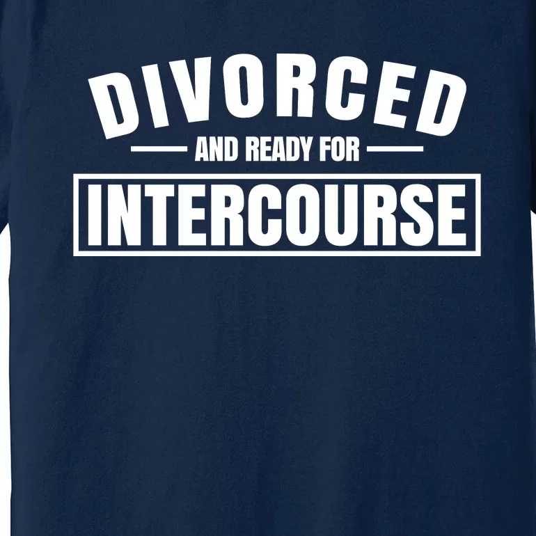 Divorced And Ready For Intercourse Premium T-Shirt