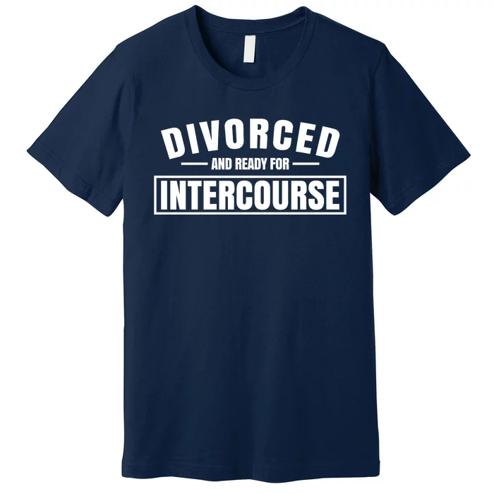 Divorced And Ready For Intercourse Premium T-Shirt