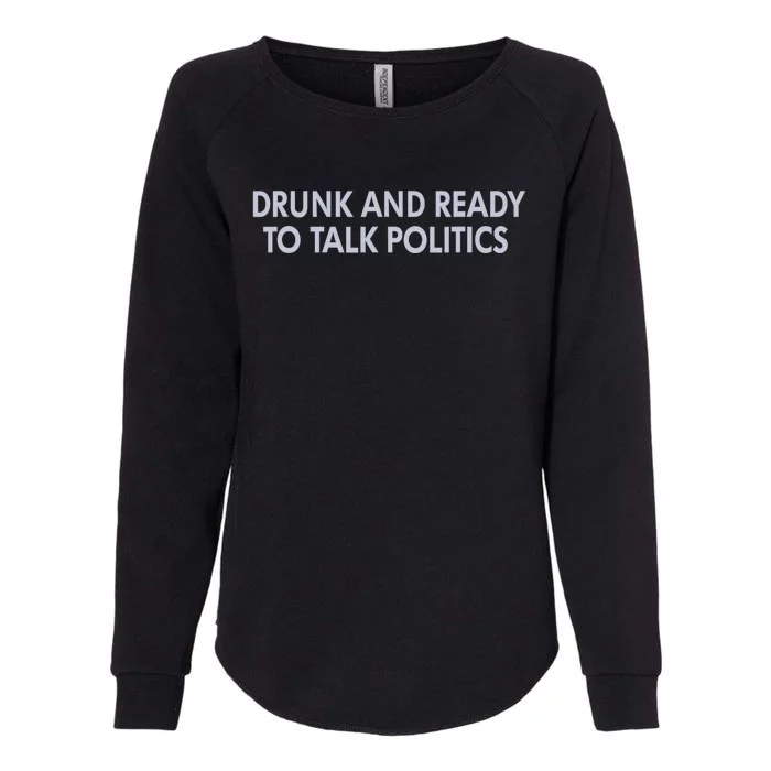 Drunk And Ready To Talk Politics Womens California Wash Sweatshirt