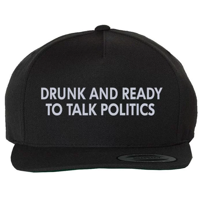 Drunk And Ready To Talk Politics Wool Snapback Cap