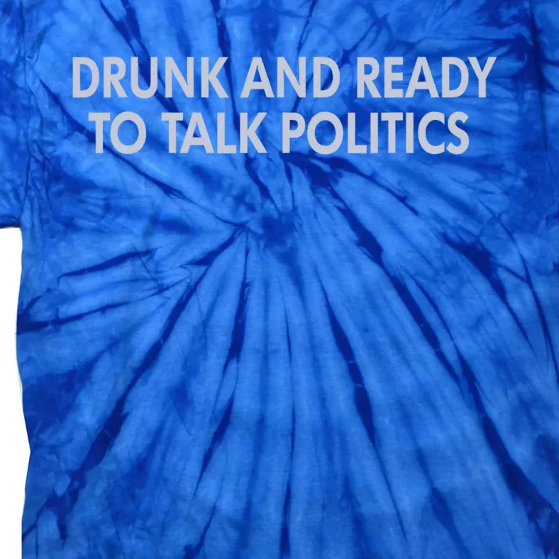 Drunk And Ready To Talk Politics Tie-Dye T-Shirt