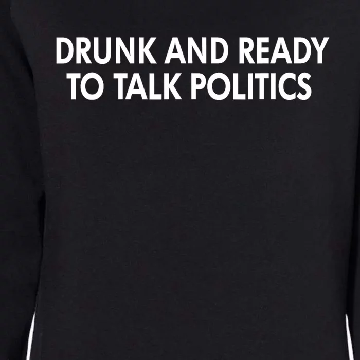 Drunk And Ready To Talk Politics Womens California Wash Sweatshirt