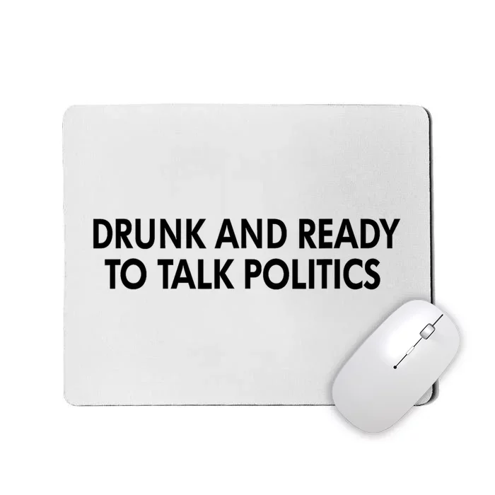 Drunk And Ready To Talk Politics Mousepad