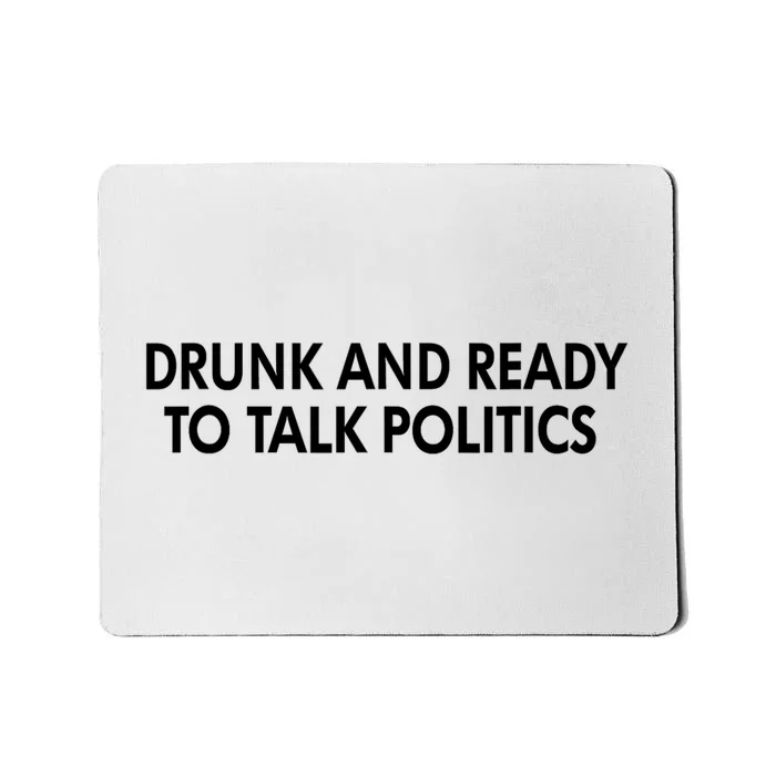 Drunk And Ready To Talk Politics Mousepad