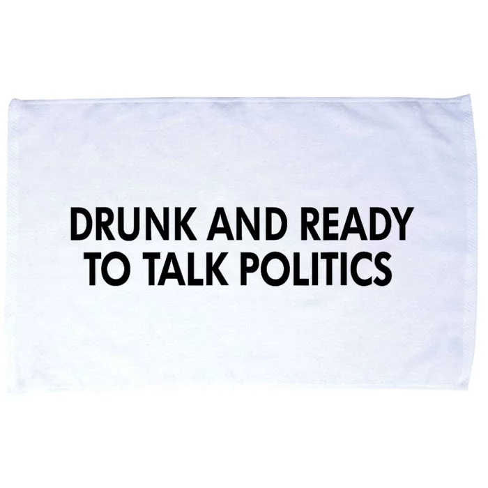 Drunk And Ready To Talk Politics Microfiber Hand Towel