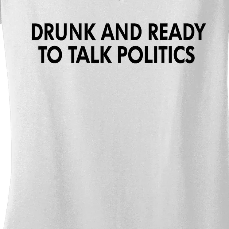 Drunk And Ready To Talk Politics Women's V-Neck T-Shirt