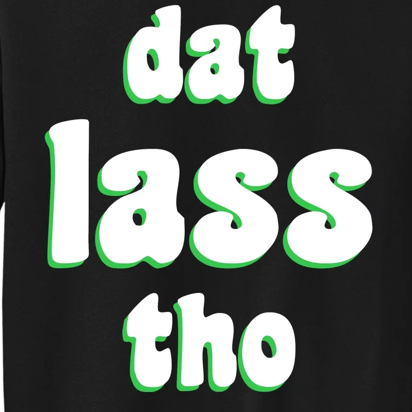 Dat Lass Tho Tall Sweatshirt