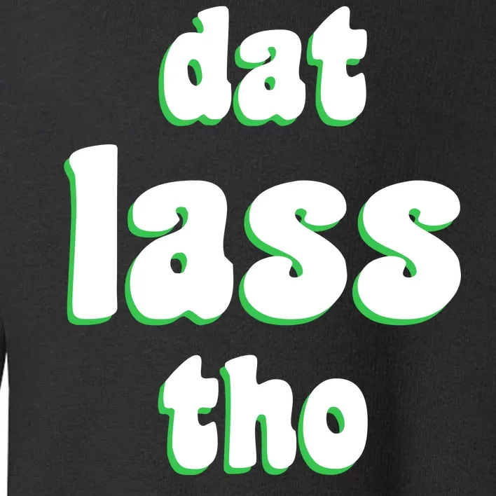 Dat Lass Tho Toddler Sweatshirt