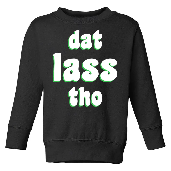 Dat Lass Tho Toddler Sweatshirt