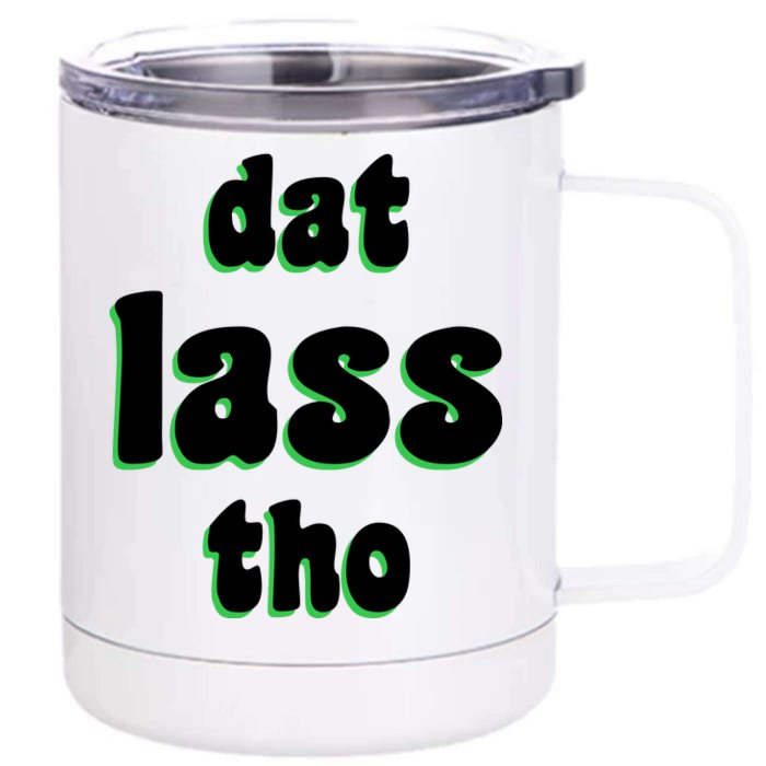 Dat Lass Tho Front & Back 12oz Stainless Steel Tumbler Cup