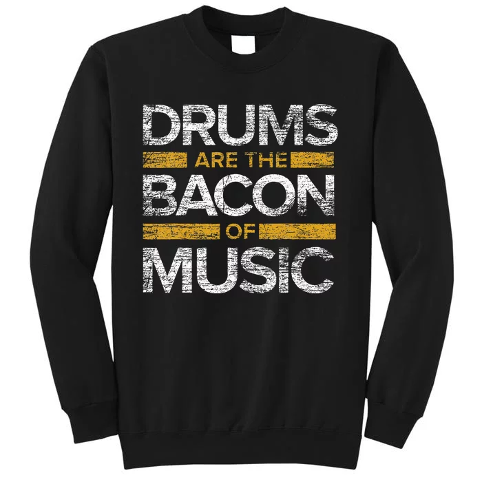 Drums Are The Bacon Of Music Drummer Drums Tall Sweatshirt